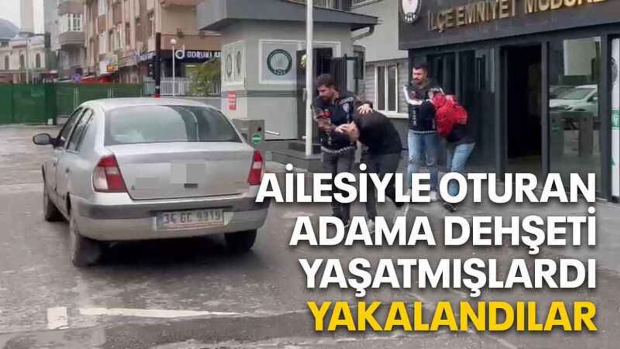 Ailesiyle oturan adama dehşeti yaşatmışlardı, yakalandılar